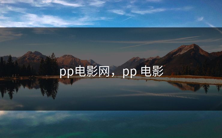 pp电影网,pp 电影 pp电影网,pp 电影